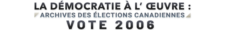 La démocratie à l'œuvre - Archives des élections canadiennes : Vote 2006