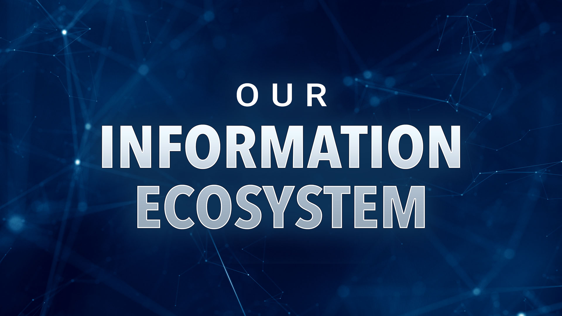 Our Information Ecosystem