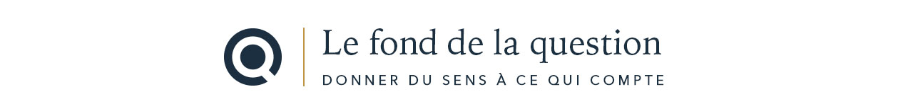 Le fond de la question - donner du sens à ce qui compte